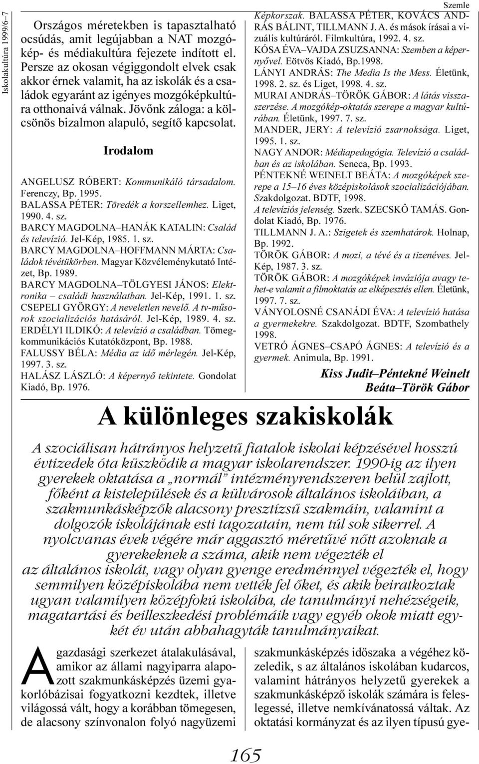 Jövõnk záloga: a kölcsönös bizalmon alapuló, segítõ kapcsolat. Irodalom ANGELUSZ RÓBERT: Kommunikáló társadalom. Ferenczy, Bp. 1995. BALASSA PÉTER: Töredék a korszellemhez. Liget, 1990. 4. sz.