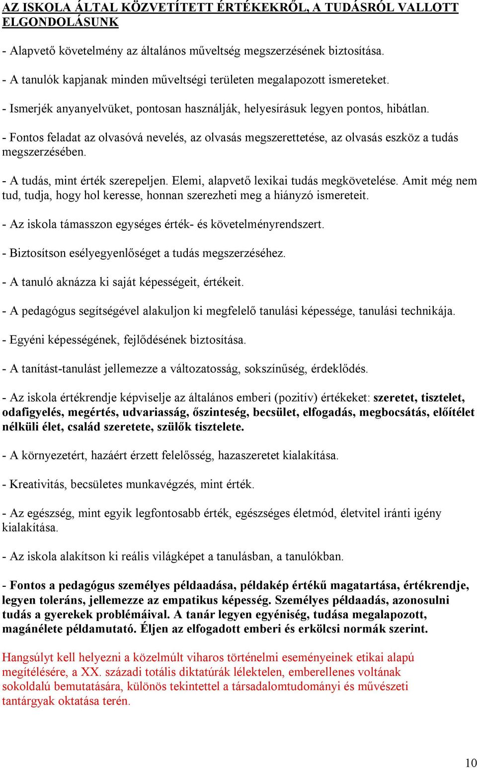 - Fontos feladat az olvasóvá nevelés, az olvasás megszerettetése, az olvasás eszköz a tudás megszerzésében. - A tudás, mint érték szerepeljen. Elemi, alapvető lexikai tudás megkövetelése.