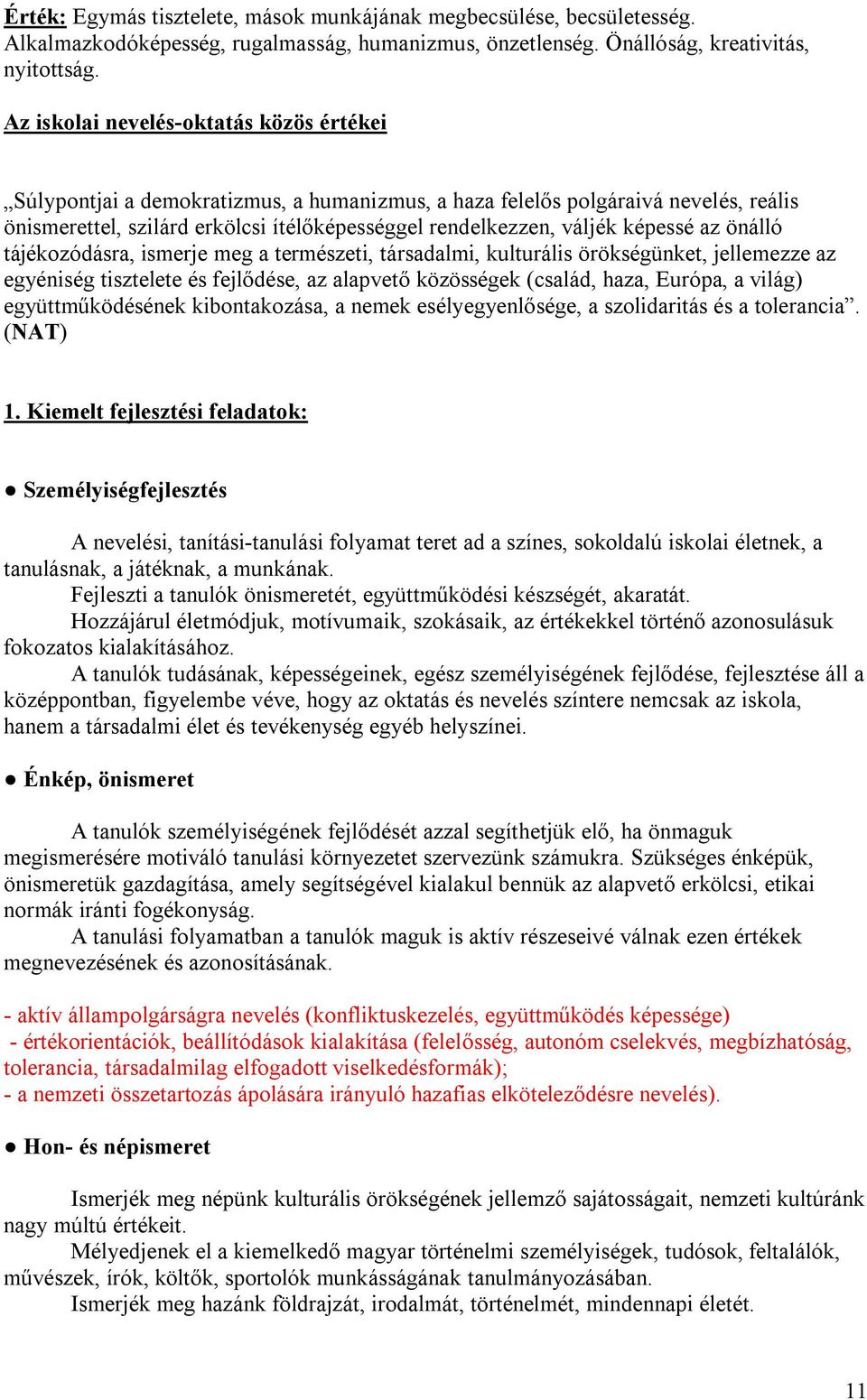 képessé az önálló tájékozódásra, ismerje meg a természeti, társadalmi, kulturális örökségünket, jellemezze az egyéniség tisztelete és fejlődése, az alapvető közösségek (család, haza, Európa, a világ)