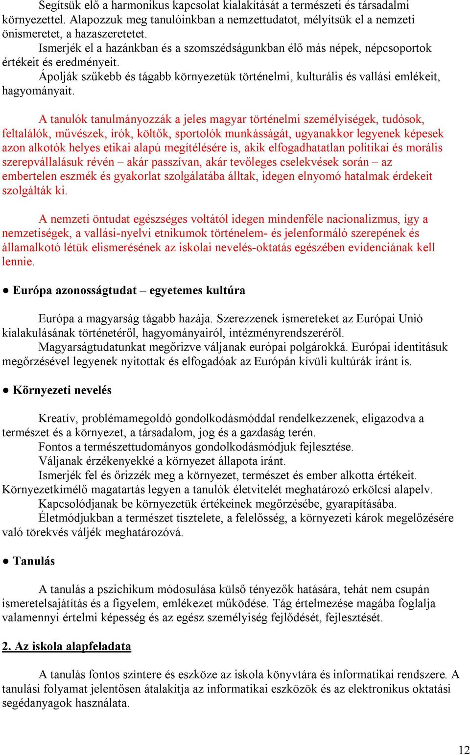 A tanulók tanulmányozzák a jeles magyar történelmi személyiségek, tudósok, feltalálók, művészek, írók, költők, sportolók munkásságát, ugyanakkor legyenek képesek azon alkotók helyes etikai alapú