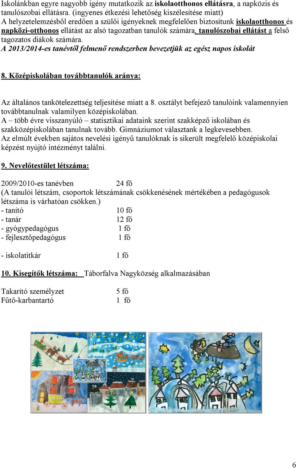 számára, tanulószobai ellátást a felső tagozatos diákok számára. A 2013/2014-es tanévtől felmenő rendszerben bevezetjük az egész napos iskolát 8.