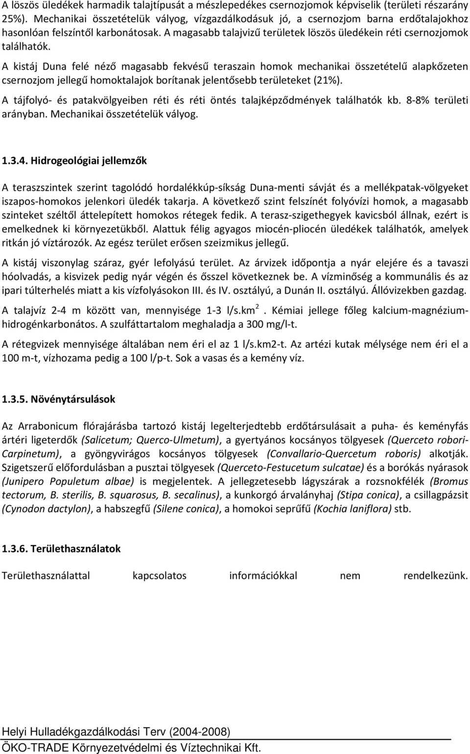 A kistáj Duna felé néző magasabb fekvésű teraszain homok mechanikai összetételű alapkőzeten csernozjom jellegű homoktalajok borítanak jelentősebb területeket (21%).