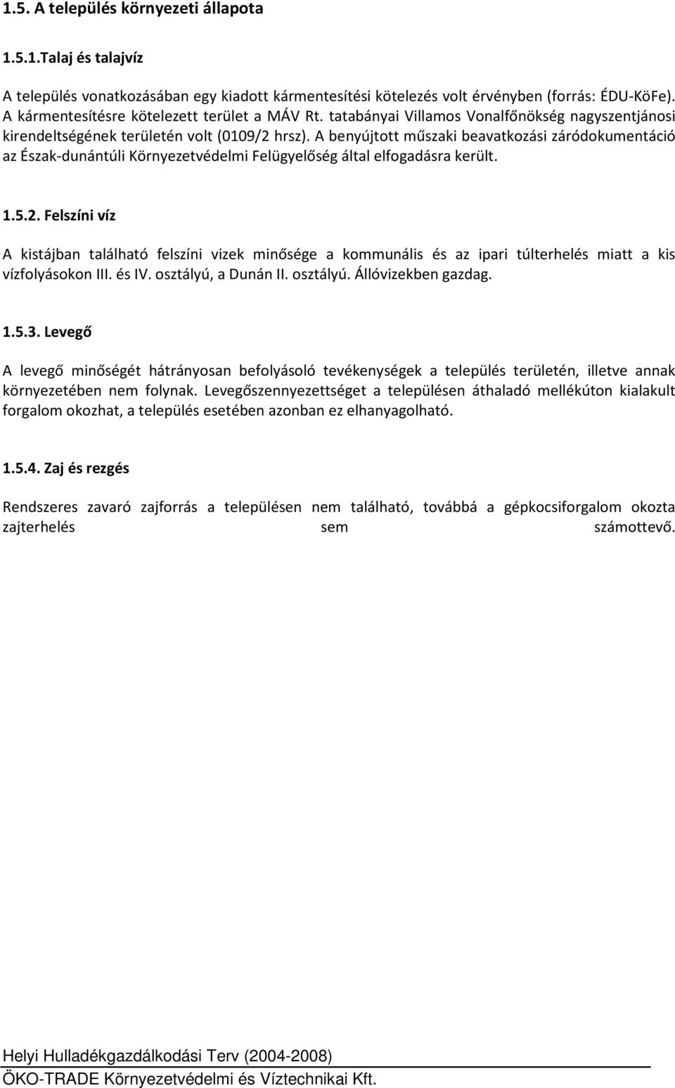 A benyújtott műszaki beavatkozási záródokumentáció az Észak-dunántúli Környezetvédelmi Felügyelőség által elfogadásra került. 1.5.2.