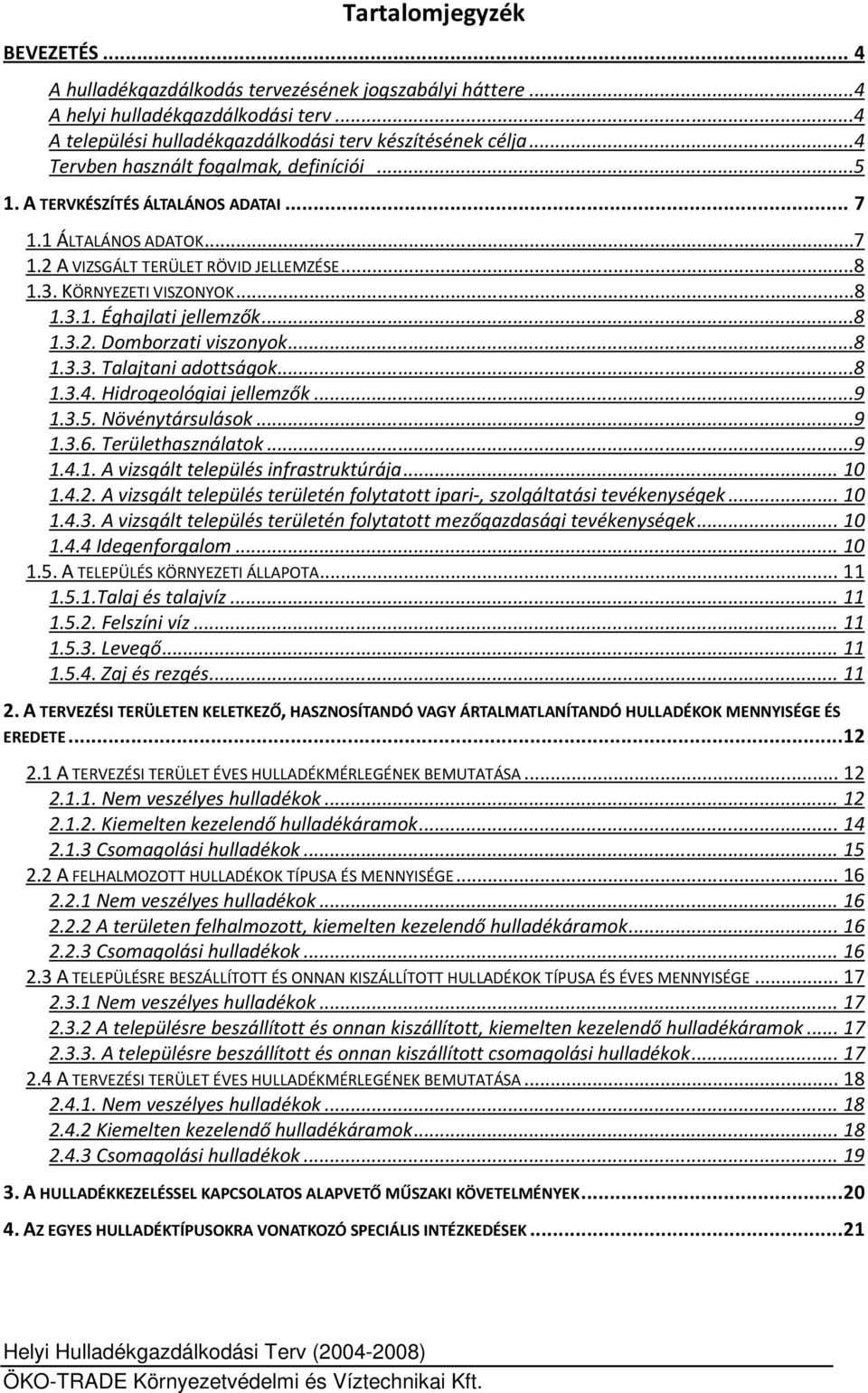 ..8 1.3.2. Domborzati viszonyok...8 1.3.3. Talajtani adottságok...8 1.3.4. Hidrogeológiai jellemzők...9 1.3.5. Növénytársulások...9 1.3.6. Területhasználatok...9 1.4.1. A vizsgált település infrastruktúrája.