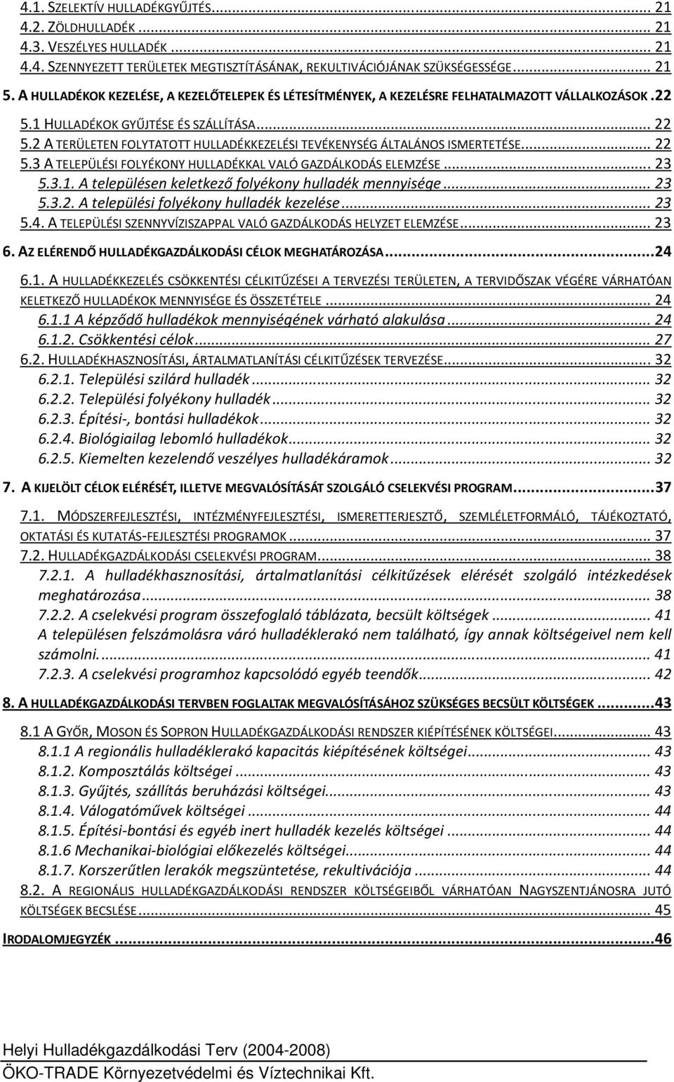 .. 22 5.3 A TELEPÜLÉSI FOLYÉKONY HULLADÉKKAL VALÓ GAZDÁLKODÁS ELEMZÉSE... 23 5.3.1. A településen keletkező folyékony hulladék mennyisége... 23 5.3.2. A települési folyékony hulladék kezelése... 23 5.4.
