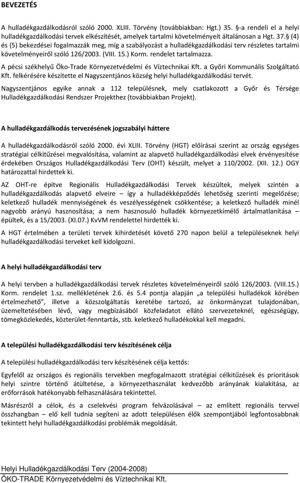 (4) és (5) bekezdései fogalmazzák meg, míg a szabályozást a hulladékgazdálkodási terv részletes tartalmi követelményeiről szóló 126/2003. (VIII. 15.) Korm. rendelet tartalmazza.