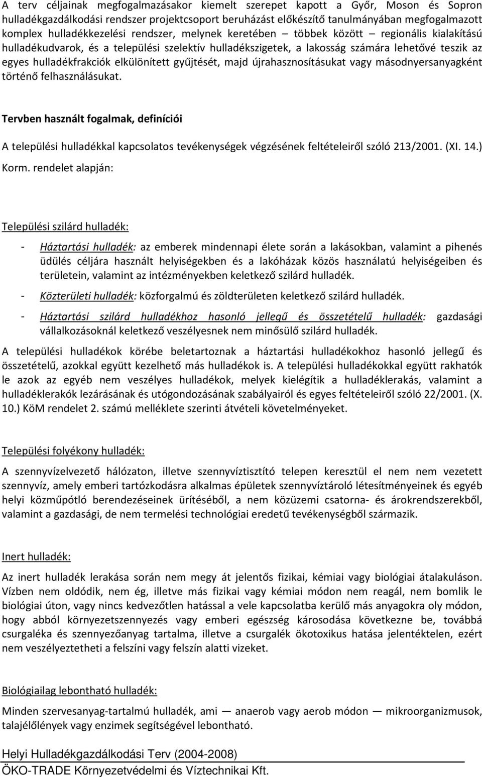 hulladékfrakciók elkülönített gyűjtését, majd újrahasznosításukat vagy másodnyersanyagként történő felhasználásukat.