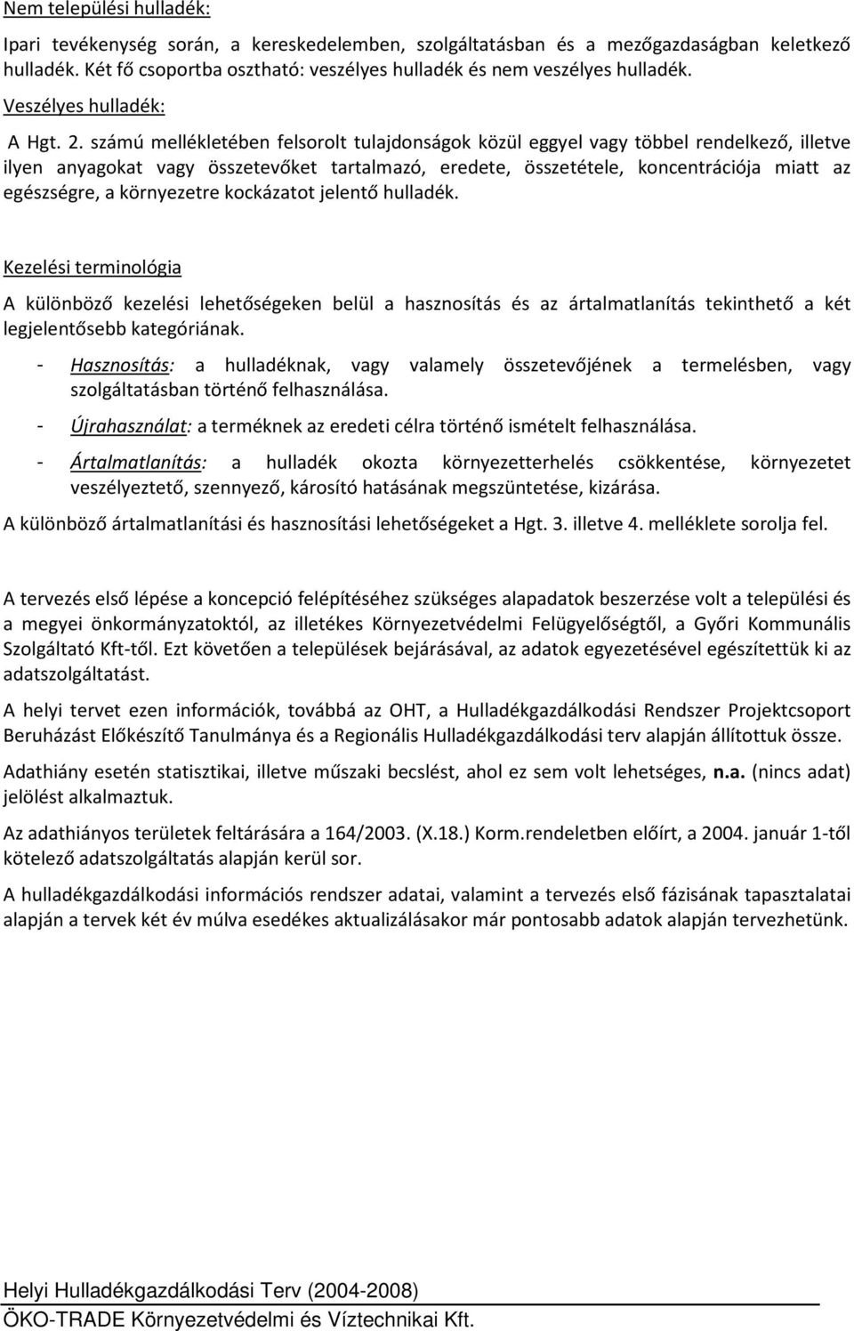 számú mellékletében felsorolt tulajdonságok közül eggyel vagy többel rendelkező, illetve ilyen anyagokat vagy összetevőket tartalmazó, eredete, összetétele, koncentrációja miatt az egészségre, a