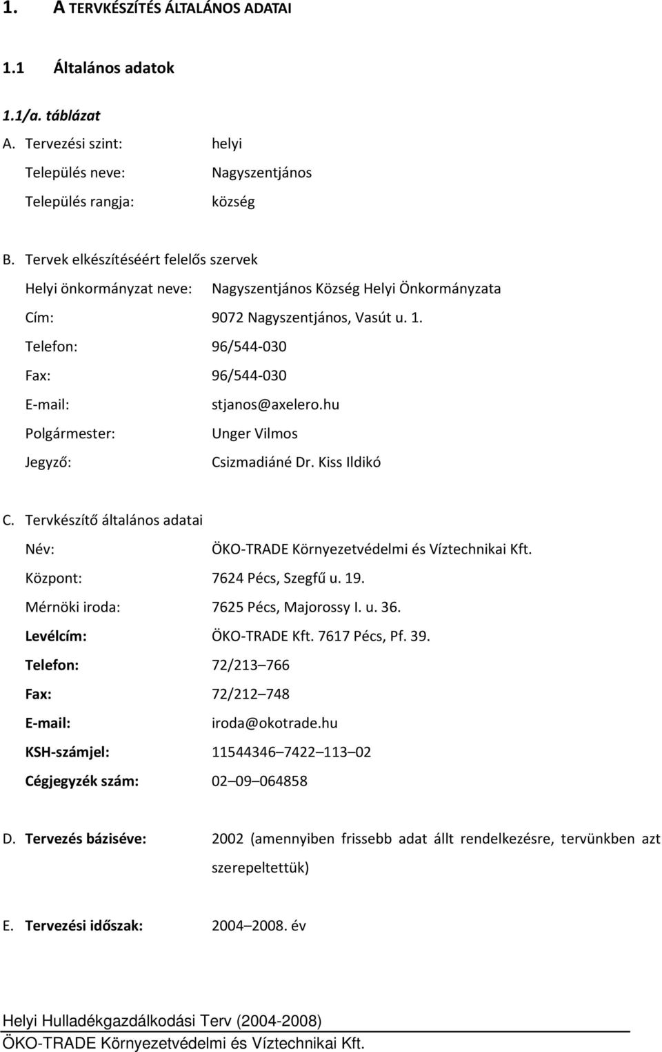 Telefon: 96/544-030 Fax: 96/544-030 E-mail: Polgármester: Jegyző: stjanos@axelero.hu Unger Vilmos Csizmadiáné Dr. Kiss Ildikó C. Tervkészítő általános adatai Név: Központ: 7624 Pécs, Szegfű u. 19.