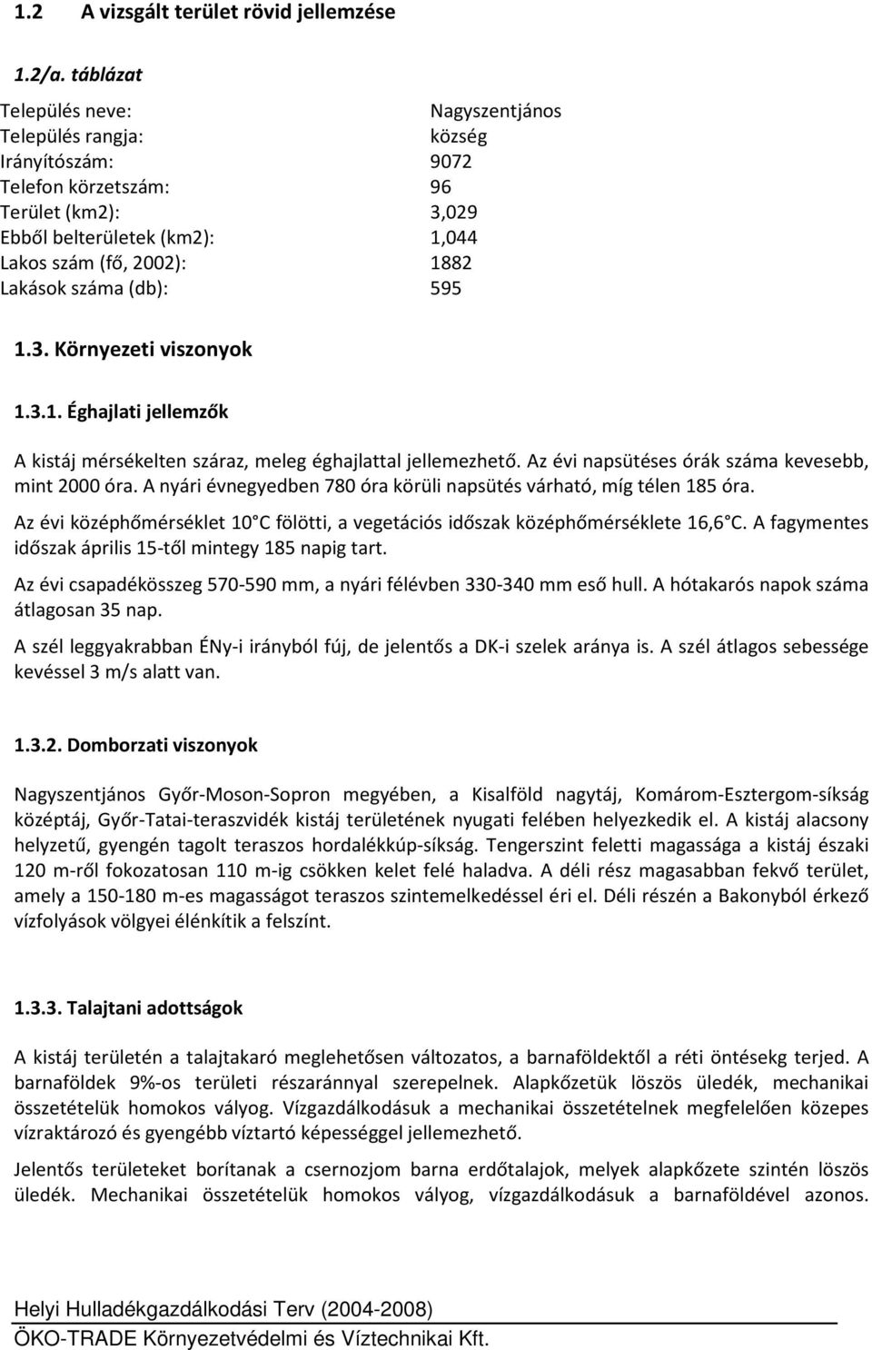 száma (db): 595 1.3. Környezeti viszonyok 1.3.1. Éghajlati jellemzők A kistáj mérsékelten száraz, meleg éghajlattal jellemezhető. Az évi napsütéses órák száma kevesebb, mint 2000 óra.