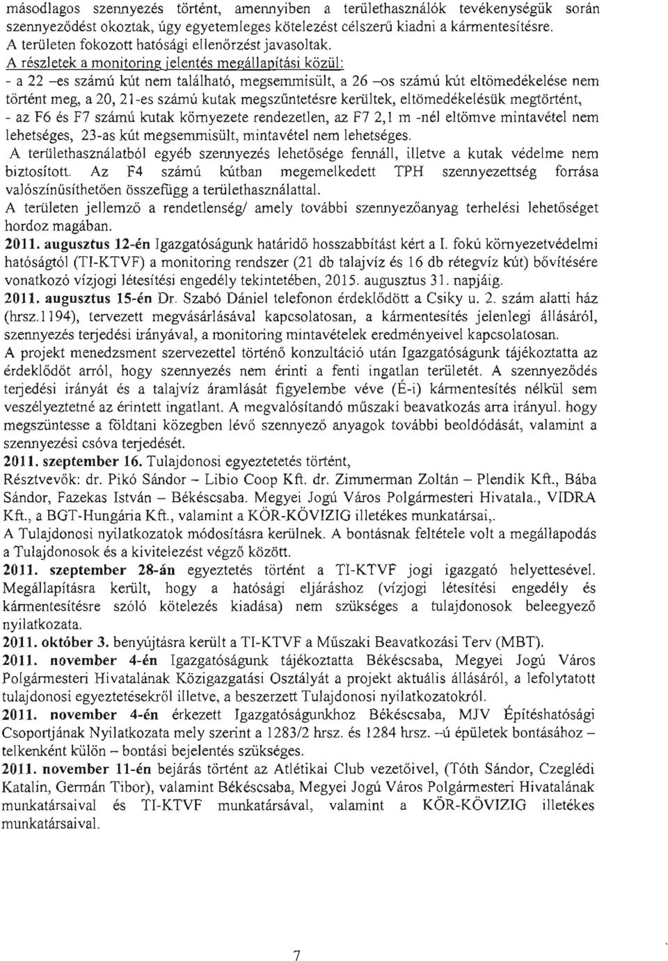 A részletek a monitoring jelentés megállapítási közül: - a 22 -es számú kút nem található, megsemmisült, a 26 --{)s számú kút eltömedékelése nem történt meg, a 20, 21-es számúkutak megszűntetésre