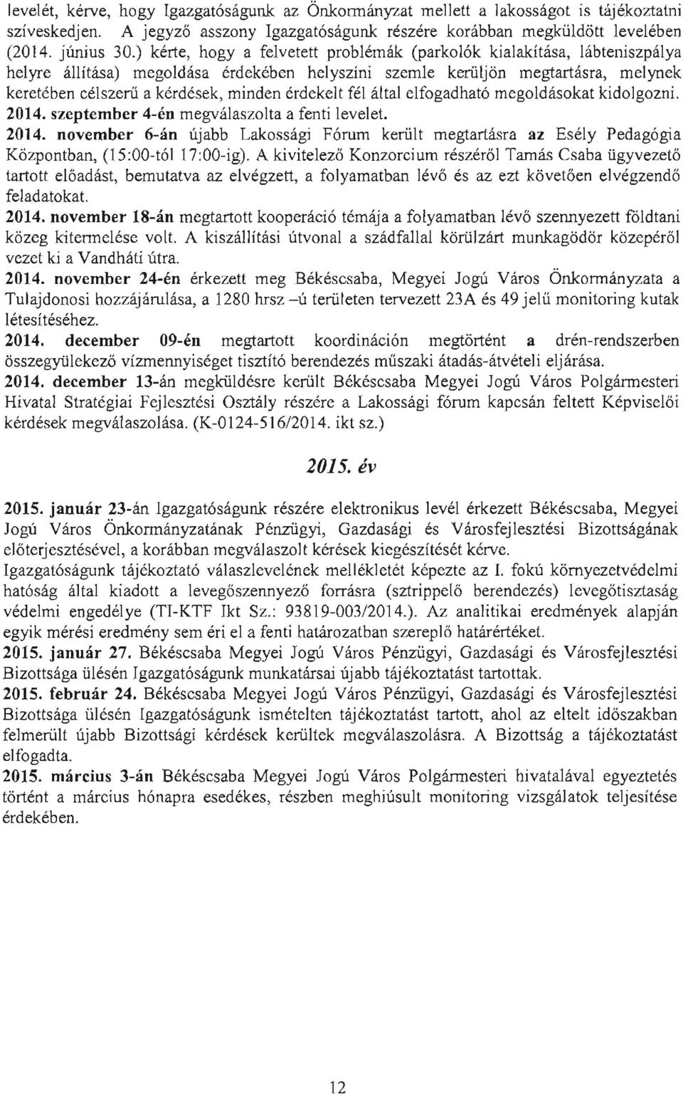 érdekelt fél által elfogadható megoldásokat kidolgozni. 2014. szeptember 4-én megválaszolta a fenti levelet. 2014. november 6-án újabb Lakossági Fórum került megiartásra az Esély Pedagógia Központban, (15:00-tól 17:00-ig).