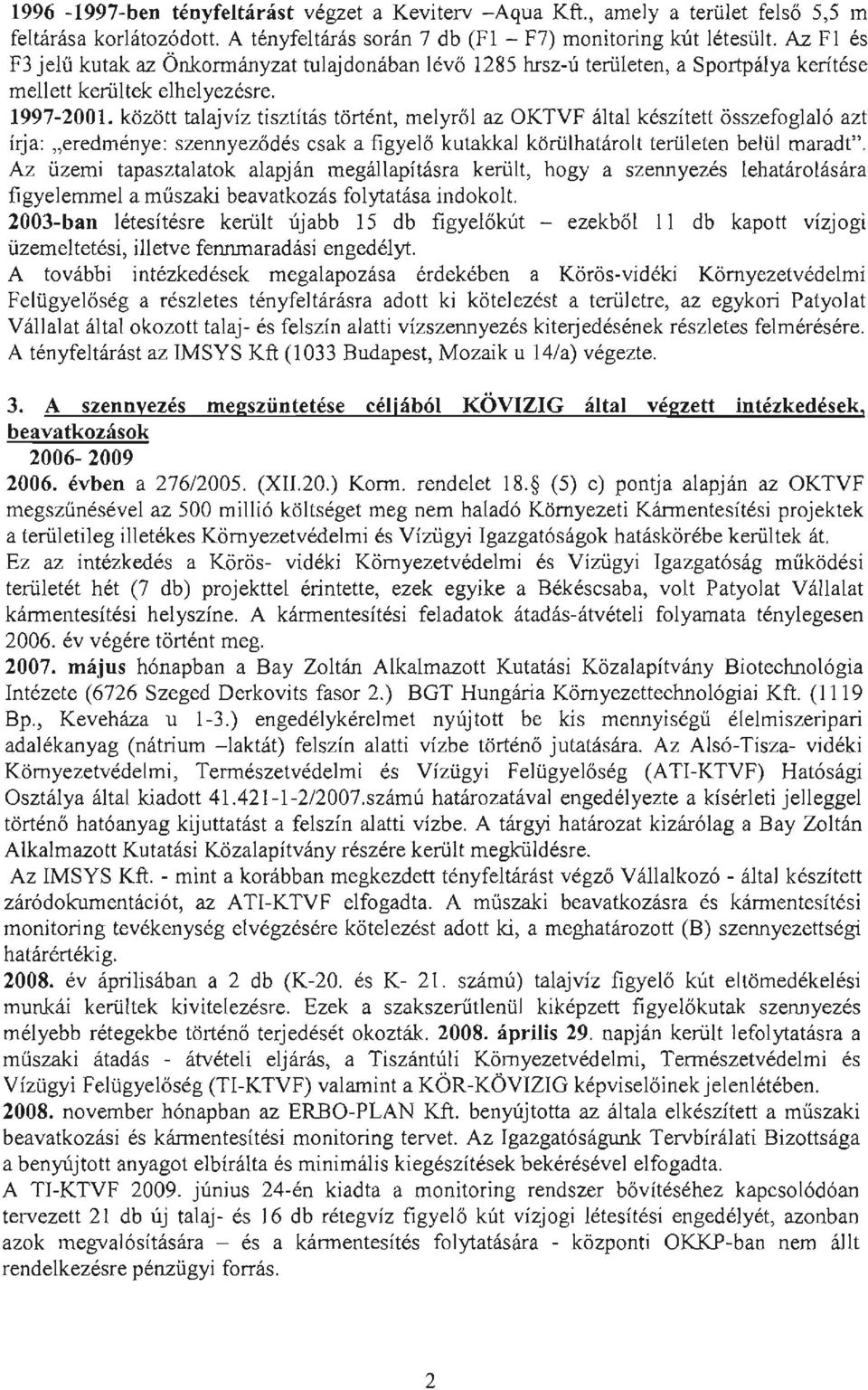 között talajvíz tisztítás történt, melyről az OKTVF által készített összefoglaló azt írja: "eredménye: szennyeződés csak a figyelő kutakkal körülhatárolt területen belül maradt".