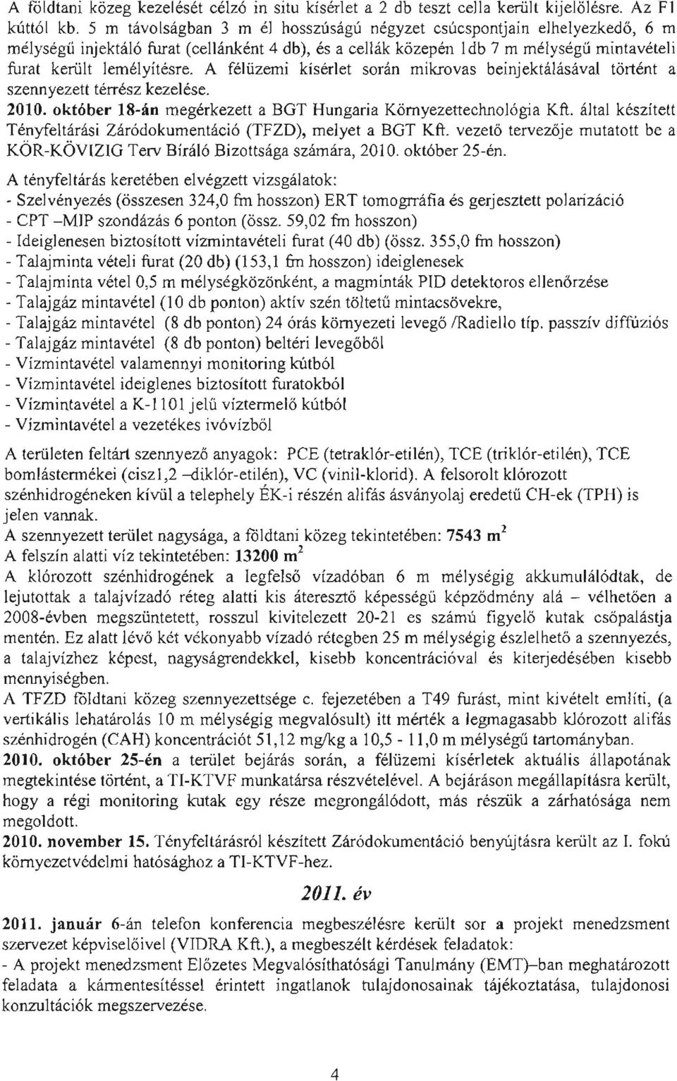 A félüzemi kísérlet során mikrovas beinjektálásával történt a szennyezett térrész kezelése. 2010. október 18-án megérkezett a BGT Hungaria Környezettechnológia Kft.