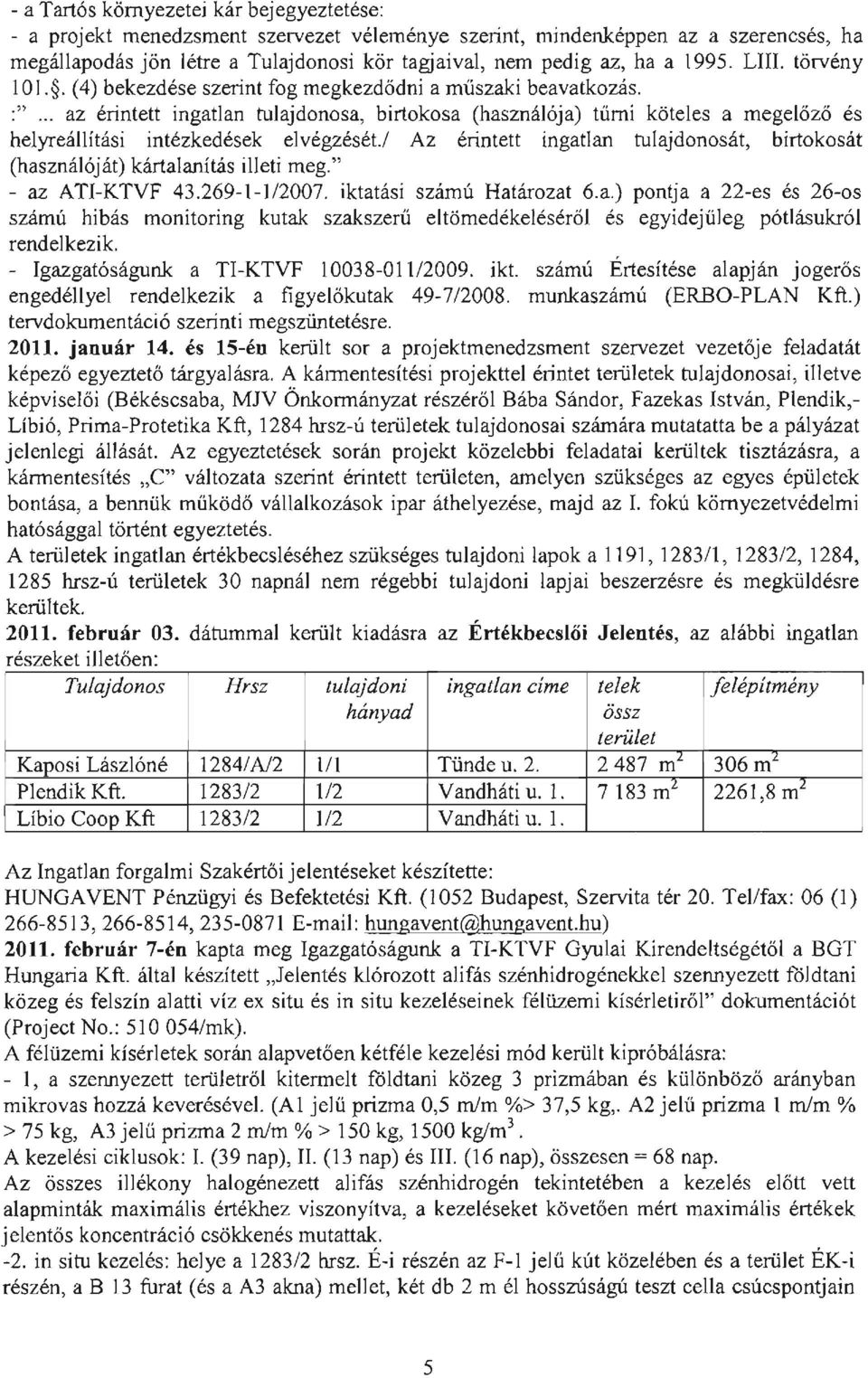 .. az érintett ingatlan tulajdonosa, birtokosa (használója) tűrni köteles a megelőző és helyreállítási intézkedések elvégzését.