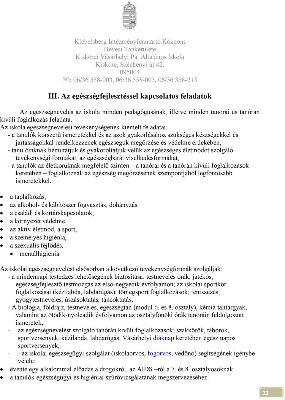 Az iskola egészségnevelési tevékenységének kiemelt feladatai: - a tanulók korszerű ismeretekkel és az azok gyakorlásához szükséges készségekkel és jártasságokkal rendelkezzenek egészségük megőrzése