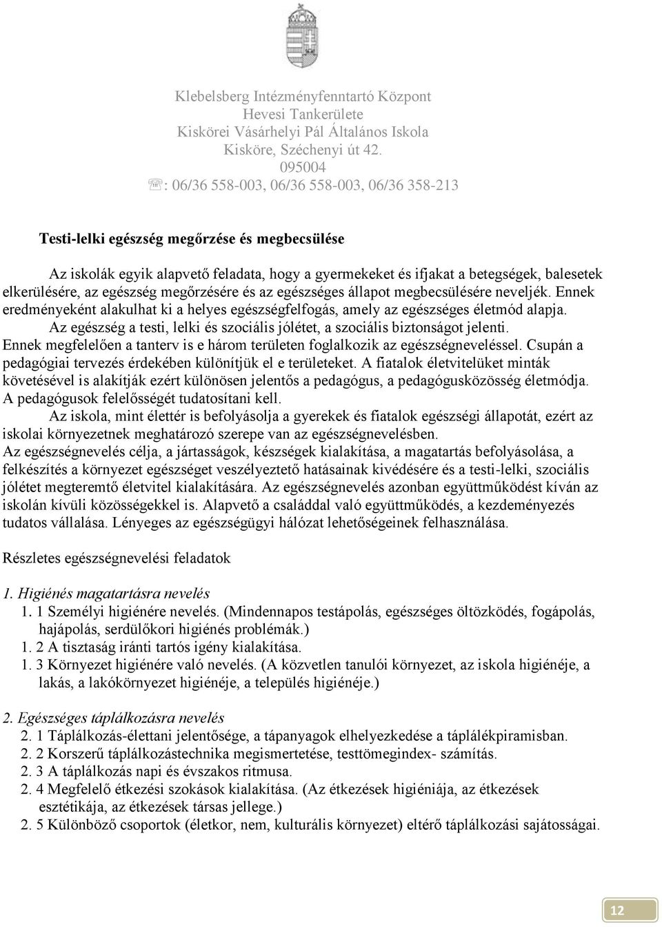 Az egészség a testi, lelki és szociális jólétet, a szociális biztonságot jelenti. Ennek megfelelően a tanterv is e három területen foglalkozik az egészségneveléssel.