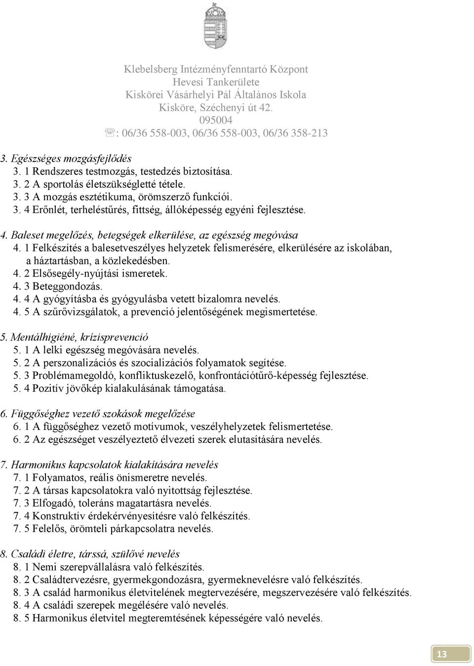 1 Felkészítés a balesetveszélyes helyzetek felismerésére, elkerülésére az iskolában, a háztartásban, a közlekedésben. 4. 2 Elsősegély-nyújtási ismeretek. 4. 3 Beteggondozás. 4. 4 A gyógyításba és gyógyulásba vetett bizalomra nevelés.