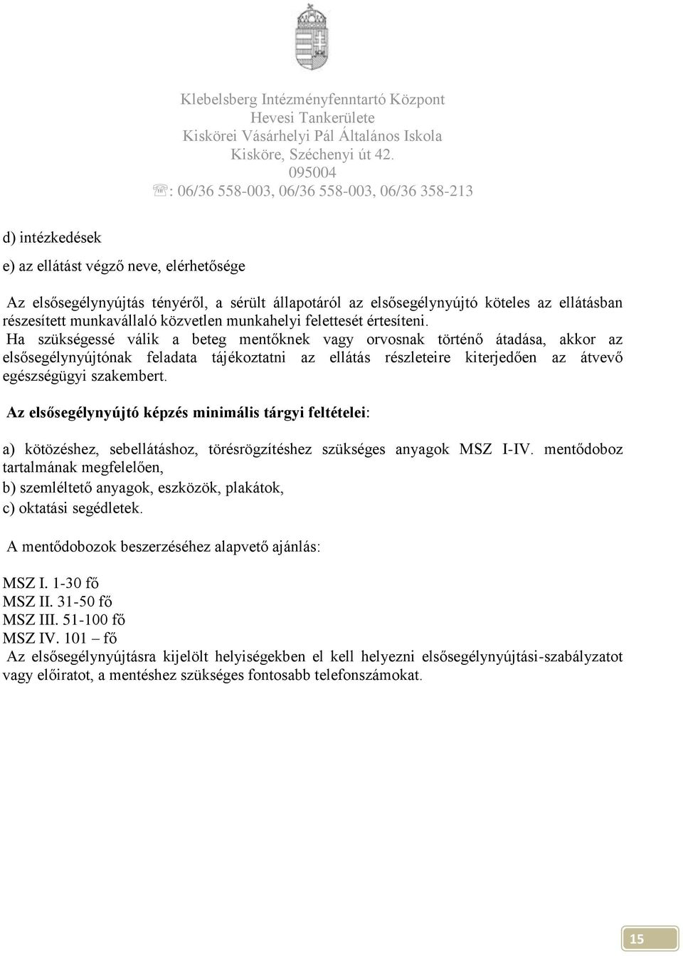 Ha szükségessé válik a beteg mentőknek vagy orvosnak történő átadása, akkor az elsősegélynyújtónak feladata tájékoztatni az ellátás részleteire kiterjedően az átvevő egészségügyi szakembert.