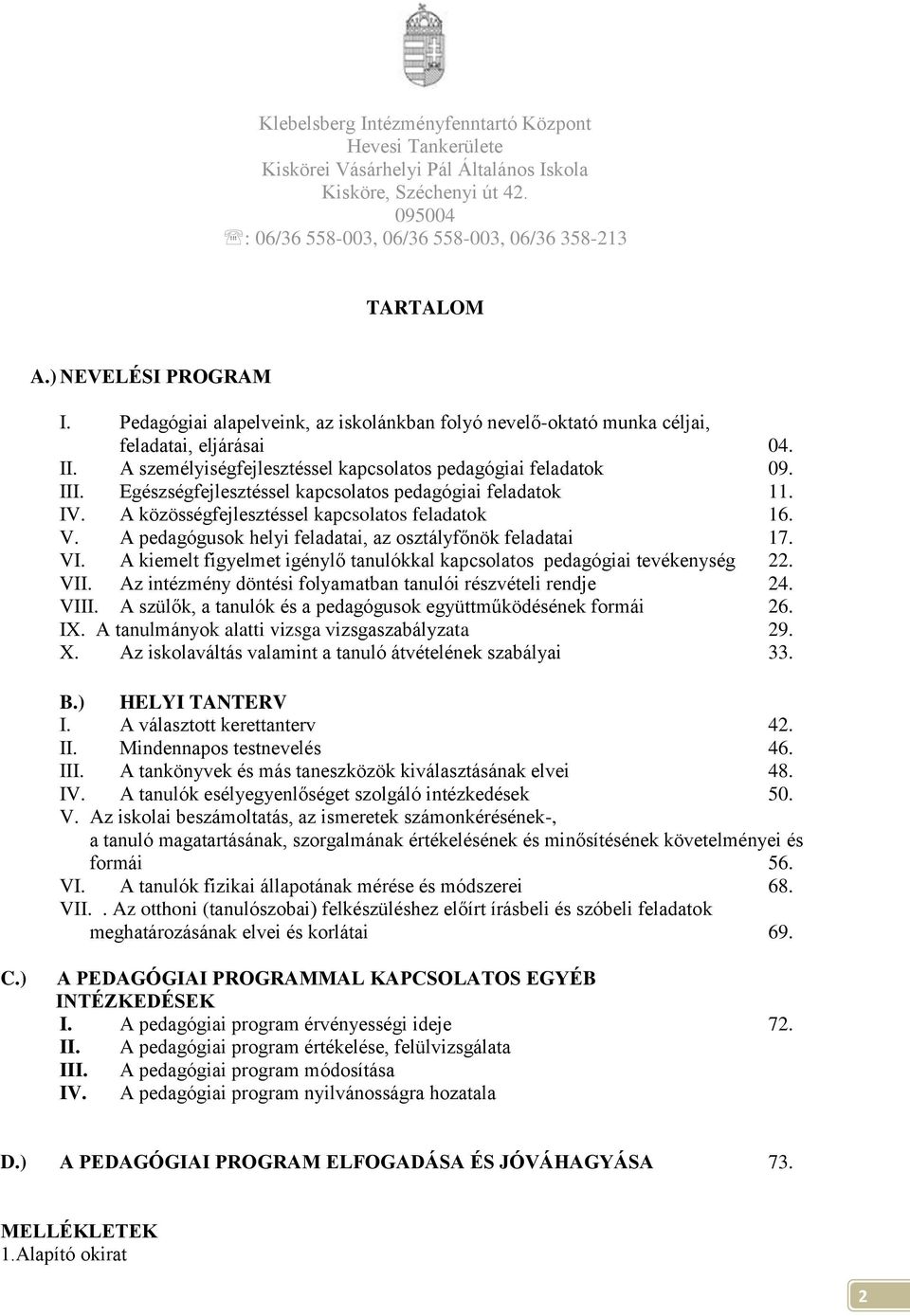 A pedagógusok helyi feladatai, az osztályfőnök feladatai 17. VI. A kiemelt figyelmet igénylő tanulókkal kapcsolatos pedagógiai tevékenység 22. VII.