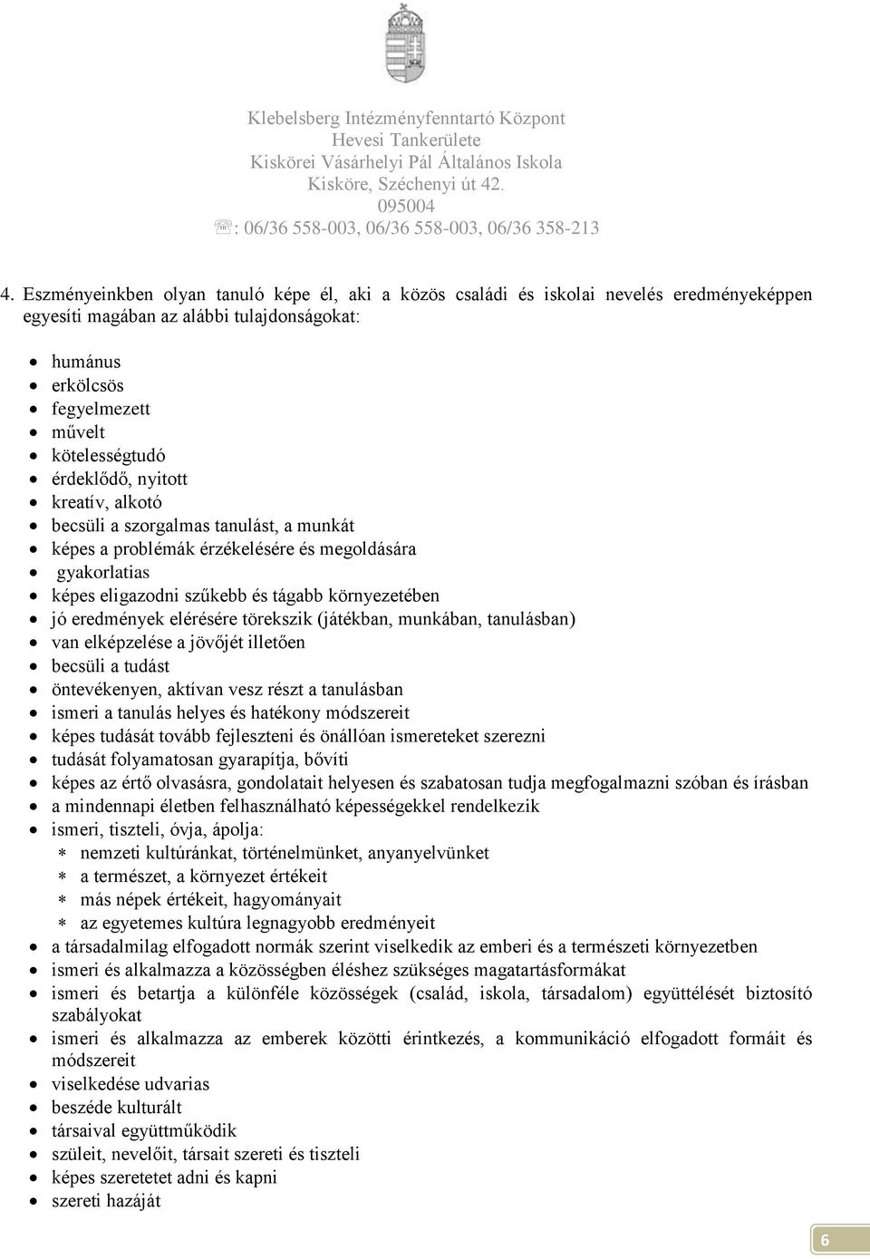 nyitott kreatív, alkotó becsüli a szorgalmas tanulást, a munkát képes a problémák érzékelésére és megoldására gyakorlatias képes eligazodni szűkebb és tágabb környezetében jó eredmények elérésére