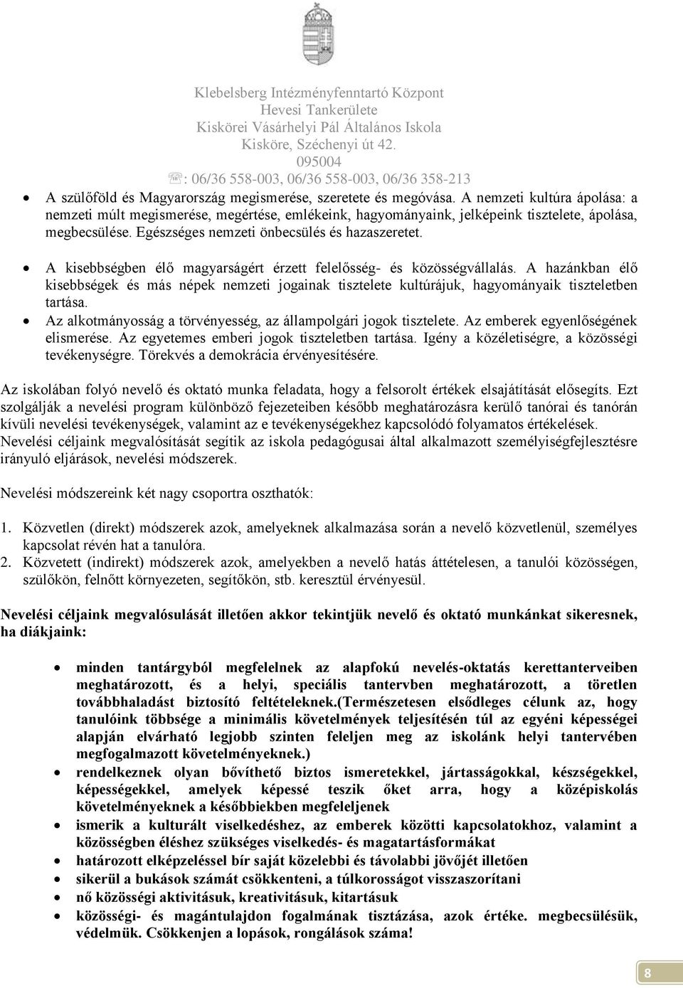 A kisebbségben élő magyarságért érzett felelősség- és közösségvállalás. A hazánkban élő kisebbségek és más népek nemzeti jogainak tisztelete kultúrájuk, hagyományaik tiszteletben tartása.