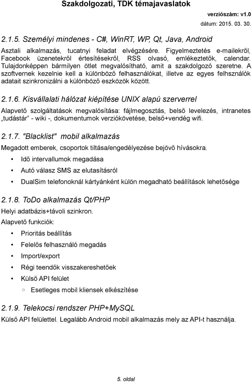 A szoftvernek kezelnie kell a különböző felhasználókat, illetve az egyes felhsználók adatait szinkronizálni a különböző eszközök között. 2.1.6.
