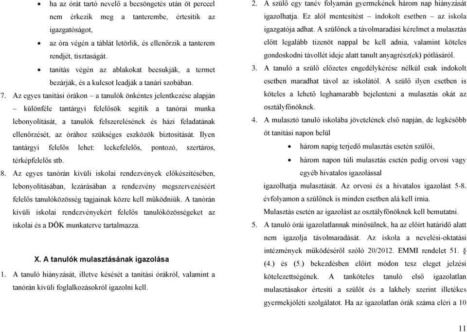 Az egyes tanítási órákon a tanulók önkéntes jelentkezése alapján különféle tantárgyi felelősök segítik a tanórai munka lebonyolítását, a tanulók felszerelésének és házi feladatának ellenőrzését, az