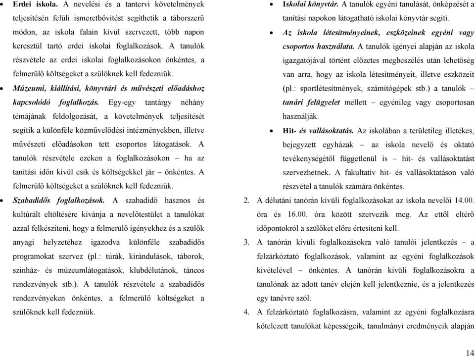 A tanulók részvétele az erdei iskolai foglalkozásokon önkéntes, a felmerülő költségeket a szülőknek kell fedezniük. Múzeumi, kiállítási, könyvtári és művészeti előadáshoz kapcsolódó foglalkozás.