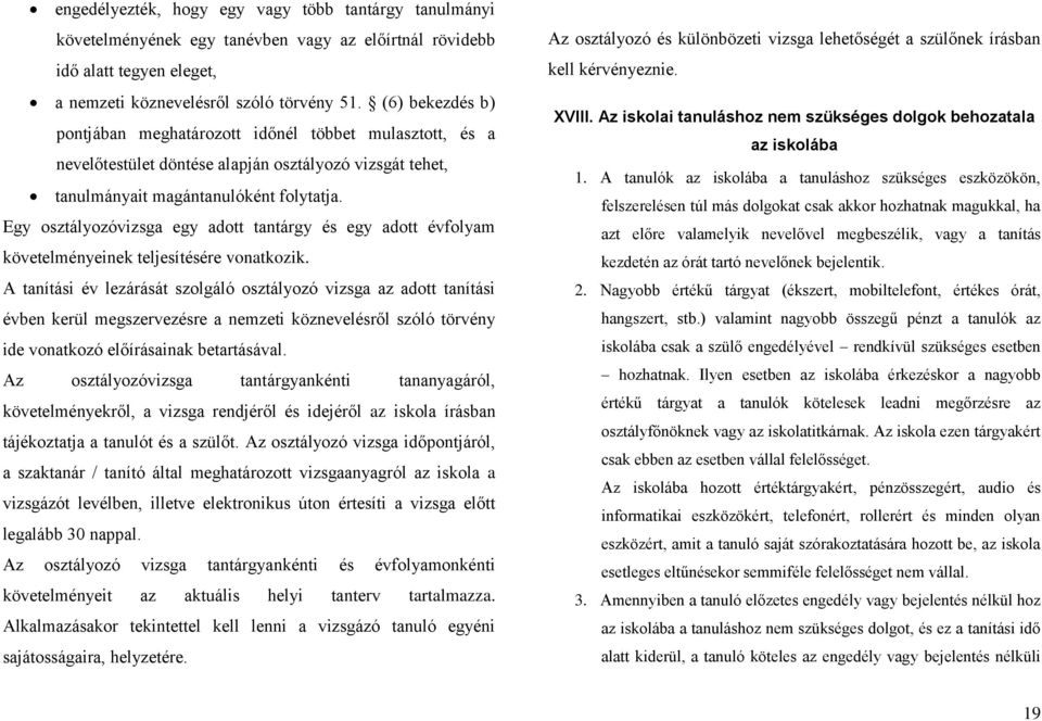 Egy osztályozóvizsga egy adott tantárgy és egy adott évfolyam követelményeinek teljesítésére vonatkozik.