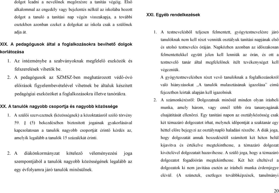 XIX. A pedagógusok által a foglalkozásokra bevihető dolgok korlátozása 1. Az intézménybe a szabványoknak megfelelő eszközök és felszerelések vihetők be. 2.