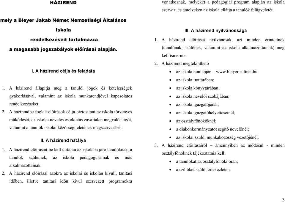 A házirend állapítja meg a tanulói jogok és kötelességek gyakorlásával, valamint az iskola munkarendjével kapcsolatos rendelkezéseket. 2.