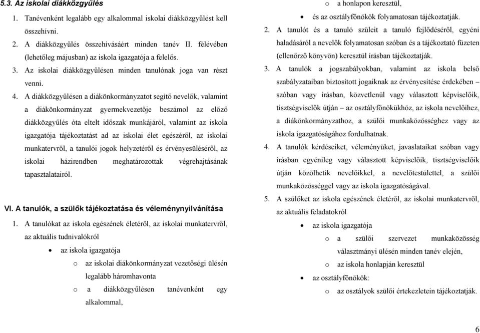 A diákközgyűlésen a diákönkormányzatot segítő nevelők, valamint a diákönkormányzat gyermekvezetője beszámol az előző diákközgyűlés óta eltelt időszak munkájáról, valamint az iskola igazgatója