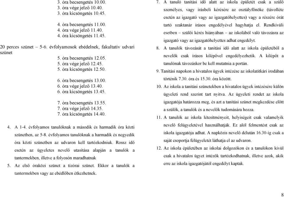 45. 7. óra becsengetés 13.55. 7. óra vége jelző 14.35. 7. óra kicsöngetés 14.40. 4. A 1-4. évfolyamos tanulóknak a második és harmadik óra közti szünetben, az 5-8.