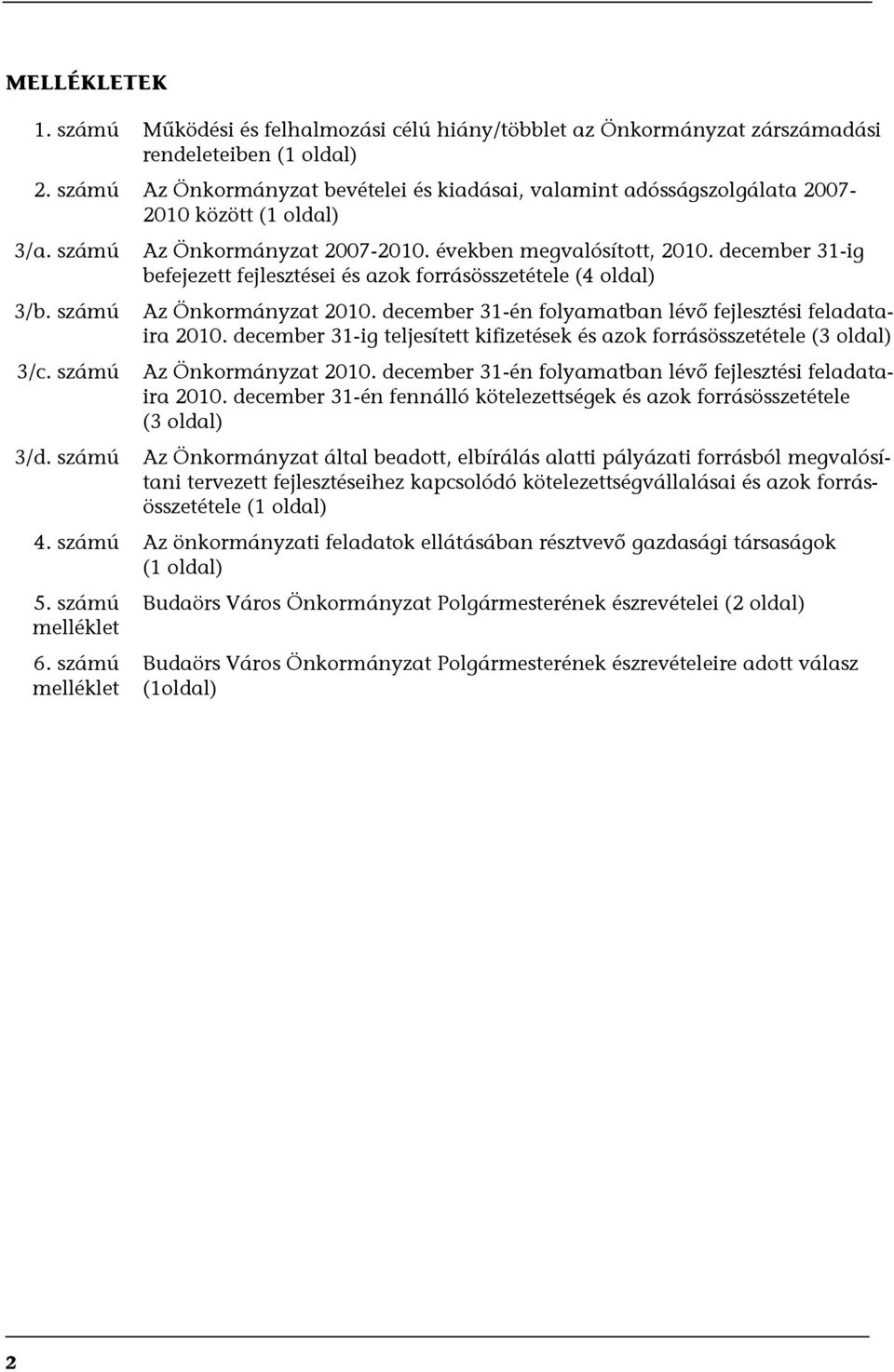 december 31-ig befejezett fejlesztései és azok forrásösszetétele (4 oldal) Az Önkormányzat 2010. december 31-én folyamatban lévő fejlesztési feladataira 2010.