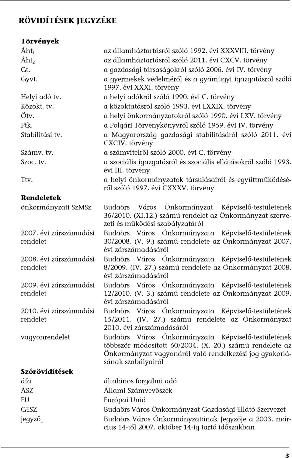 évi LXXIX. törvény Ötv. a helyi önkormányzatokról szóló 1990. évi LXV. törvény Ptk. a Polgári Törvénykönyvről szóló 1959. évi IV. törvény Stabilitási tv.