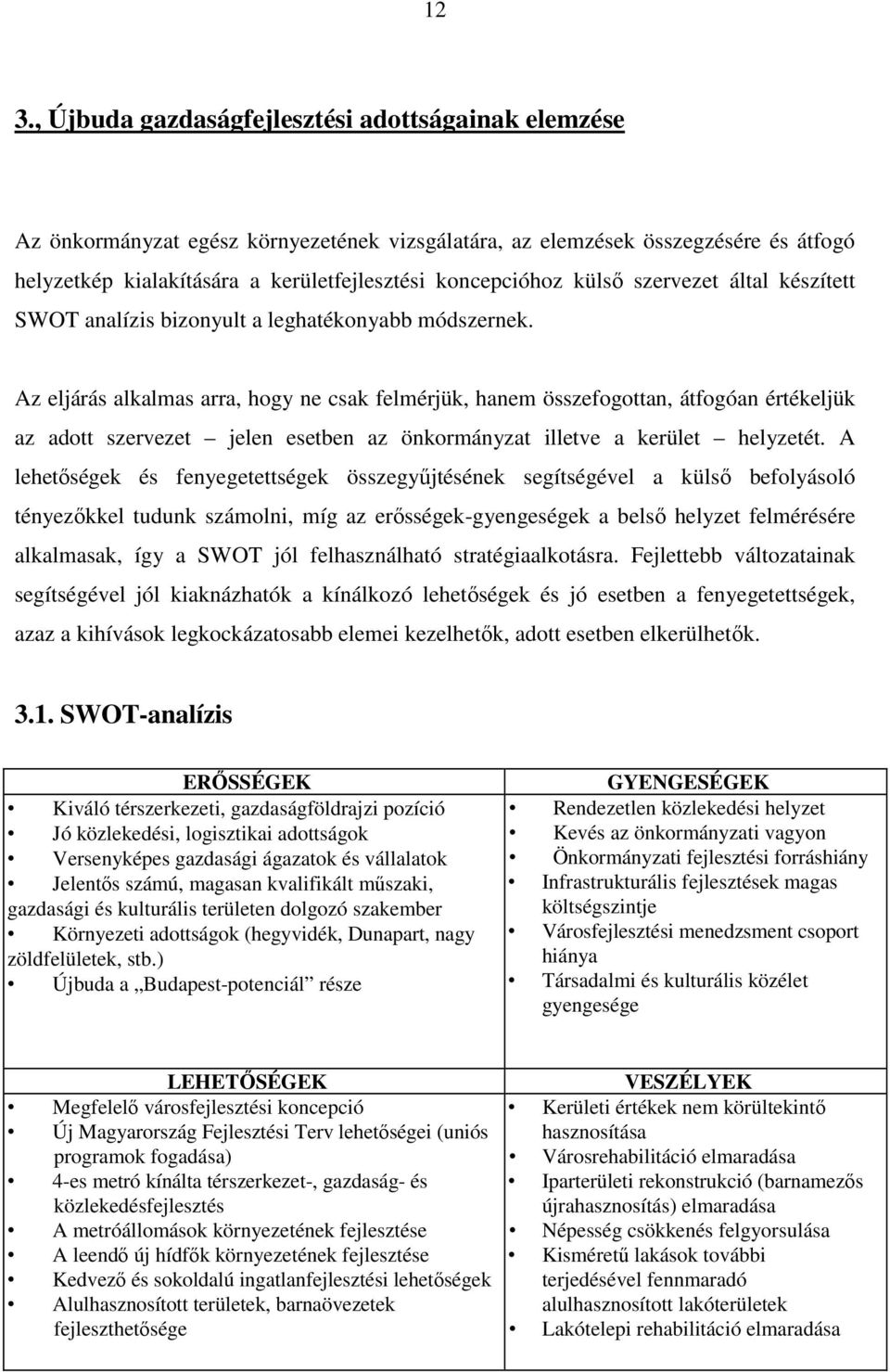 Az eljárás alkalmas arra, hogy ne csak felmérjük, hanem összefogottan, átfogóan értékeljük az adott szervezet jelen esetben az önkormányzat illetve a kerület helyzetét.