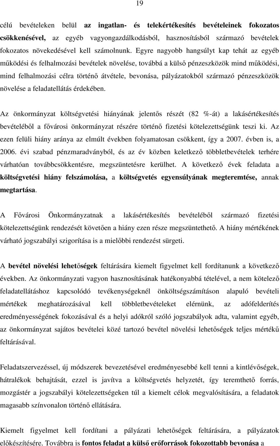 Egyre nagyobb hangsúlyt kap tehát az egyéb működési és felhalmozási bevételek növelése, továbbá a külső pénzeszközök mind működési, mind felhalmozási célra történő átvétele, bevonása, pályázatokból