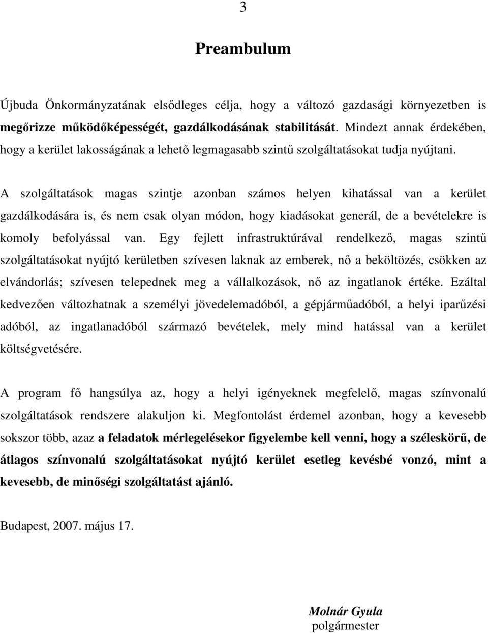 A szolgáltatások magas szintje azonban számos helyen kihatással van a kerület gazdálkodására is, és nem csak olyan módon, hogy kiadásokat generál, de a bevételekre is komoly befolyással van.