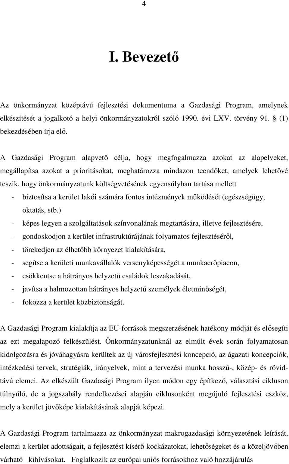 A Gazdasági Program alapvető célja, hogy megfogalmazza azokat az alapelveket, megállapítsa azokat a prioritásokat, meghatározza mindazon teendőket, amelyek lehetővé teszik, hogy önkormányzatunk