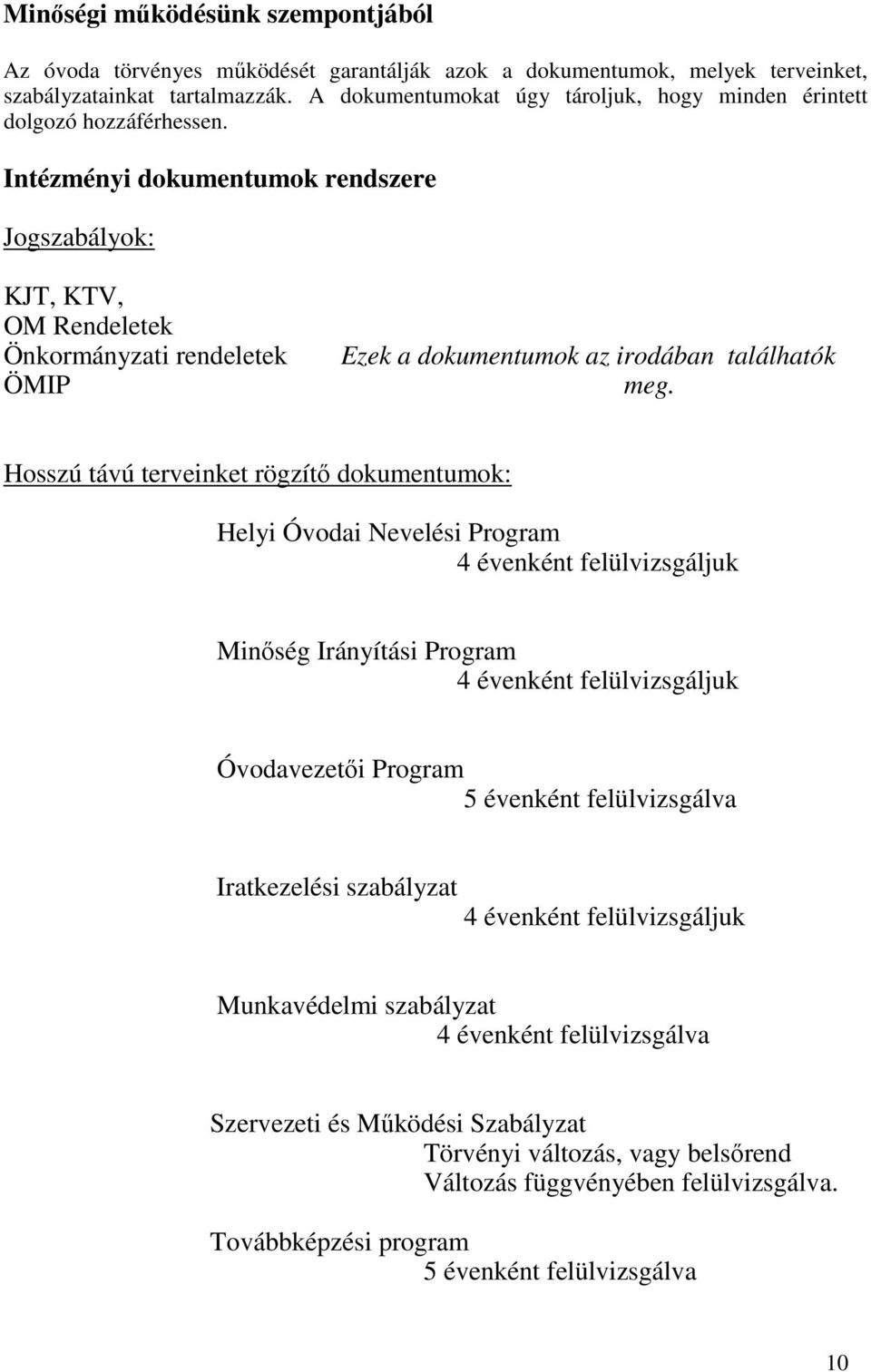 Intézményi dokumentumok rendszere Jogszabályok: KJT, KTV, OM Rendeletek Önkormányzati rendeletek ÖMIP Ezek a dokumentumok az irodában találhatók meg.