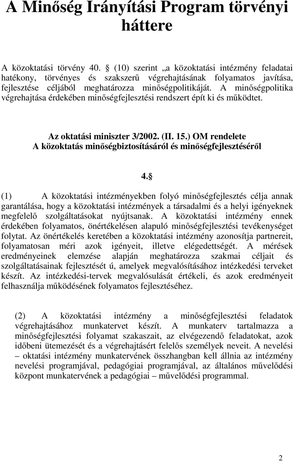 A minőségpolitika végrehajtása érdekében minőségfejlesztési rendszert épít ki és működtet. Az oktatási miniszter 3/2002. (II. 15.