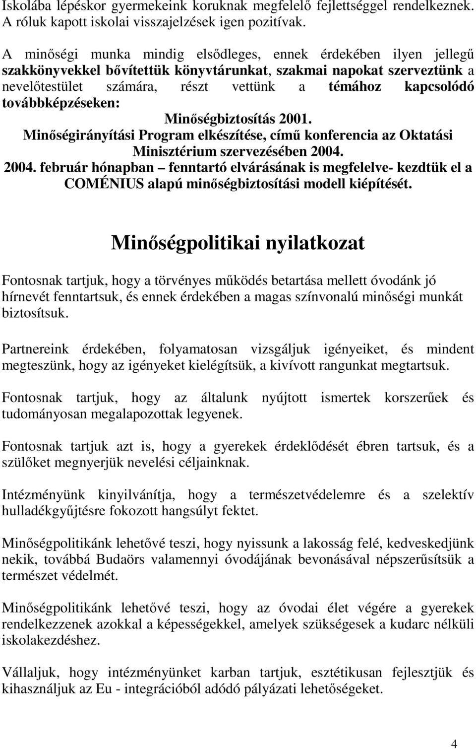 továbbképzéseken: Minőségbiztosítás 2001. Minőségirányítási Program elkészítése, című konferencia az Oktatási Minisztérium szervezésében 2004.