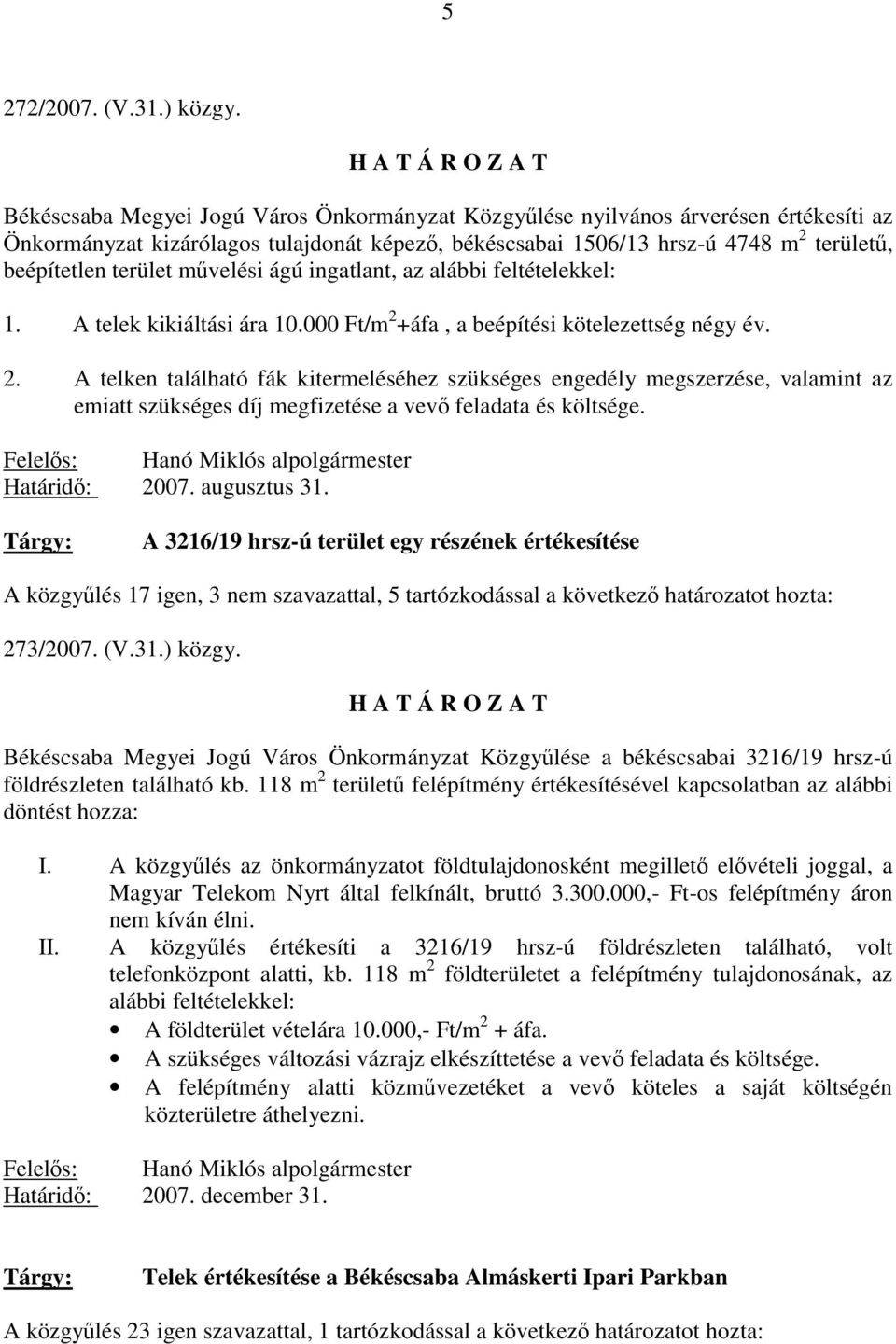 művelési ágú ingatlant, az alábbi feltételekkel: 1. A telek kikiáltási ára 10.000 Ft/m 2 