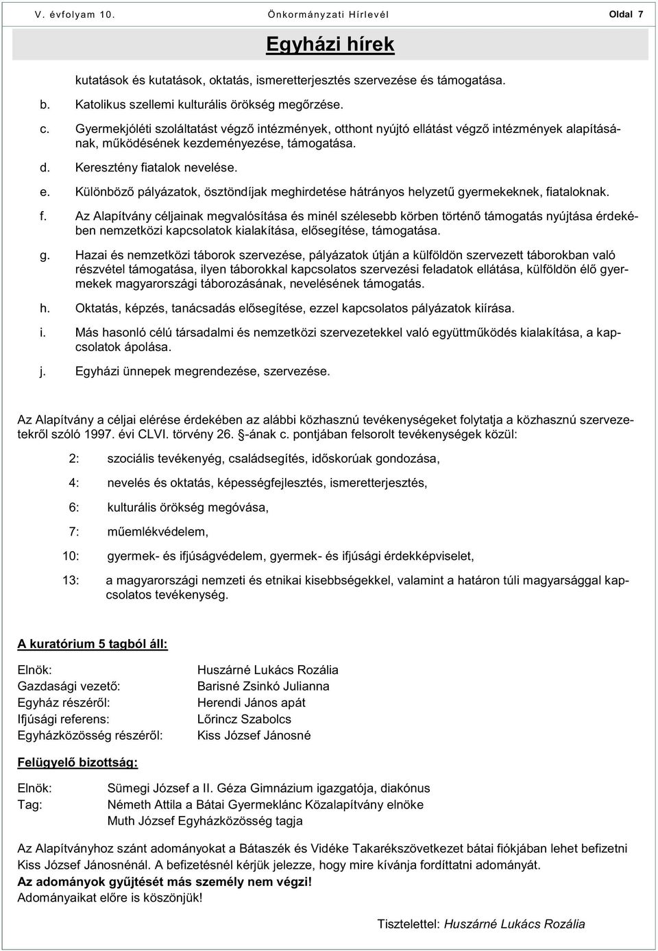 f. Az Alapítvány céljainak megvalósítása és minél szélesebb körben történő támogatás nyújtása érdekében nemzetközi kapcsolatok kialakítása, elősegítése, támogatása. g.