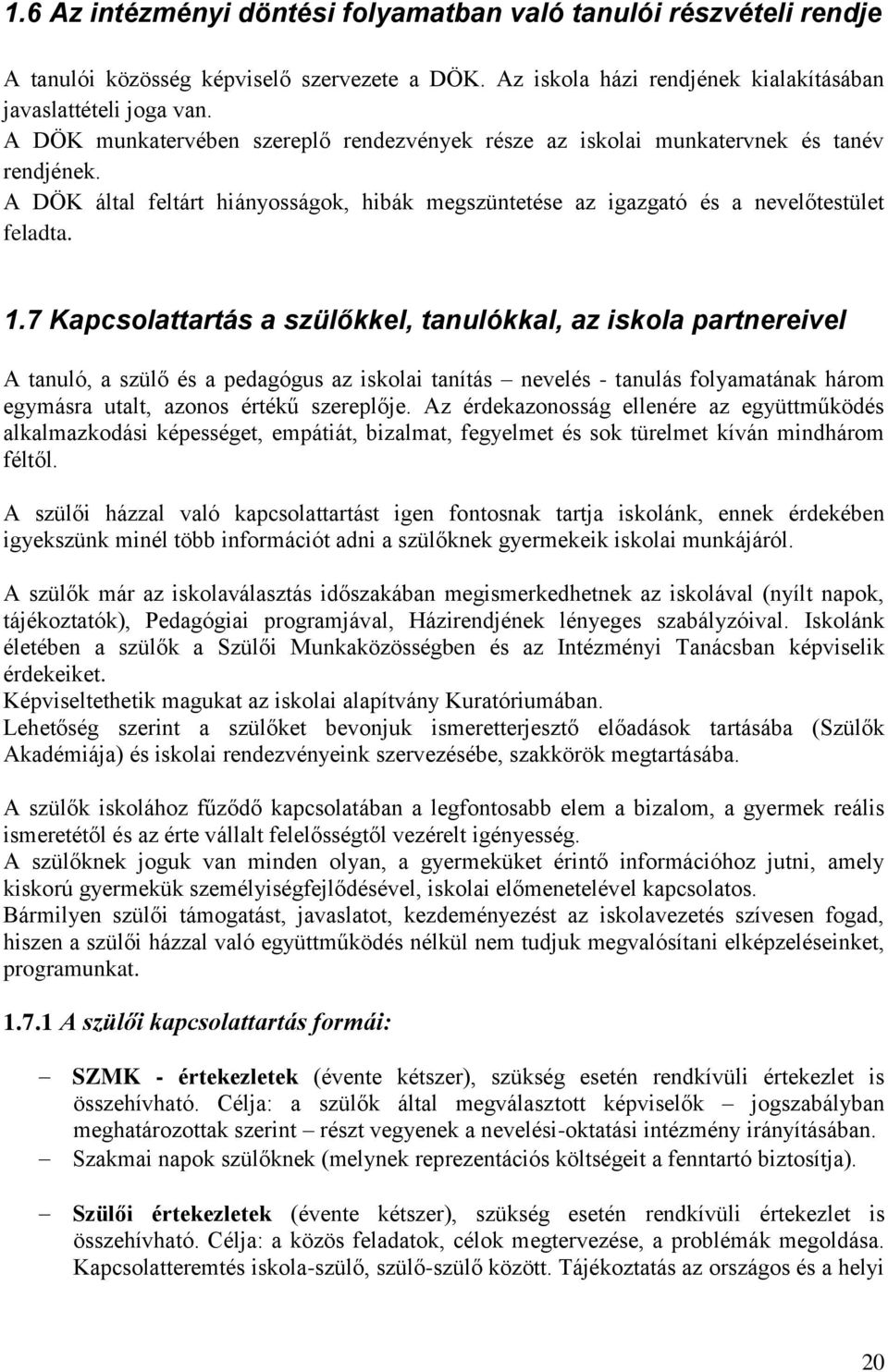 7 Kapcsolattartás a szülőkkel, tanulókkal, az iskola partnereivel A tanuló, a szülő és a pedagógus az iskolai tanítás nevelés - tanulás folyamatának három egymásra utalt, azonos értékű szereplője.