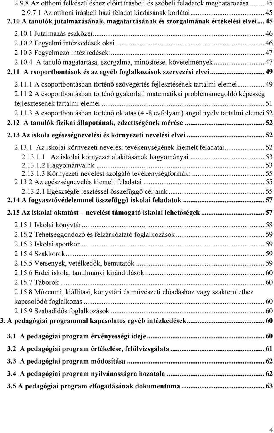 .. 49 2.11.1 A csoportbontásban történő szövegértés fejlesztésének tartalmi elemei... 49 2.11.2 A csoportbontásban történő gyakorlati matematikai problémamegoldó képesség fejlesztésének tartalmi elemei.