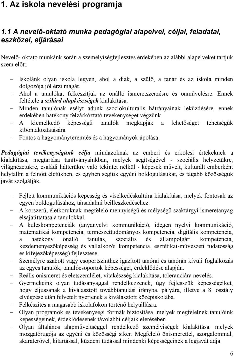 Iskolánk olyan iskola legyen, ahol a diák, a szülő, a tanár és az iskola minden dolgozója jól érzi magát. Ahol a tanulókat felkészítjük az önálló ismeretszerzésre és önművelésre.