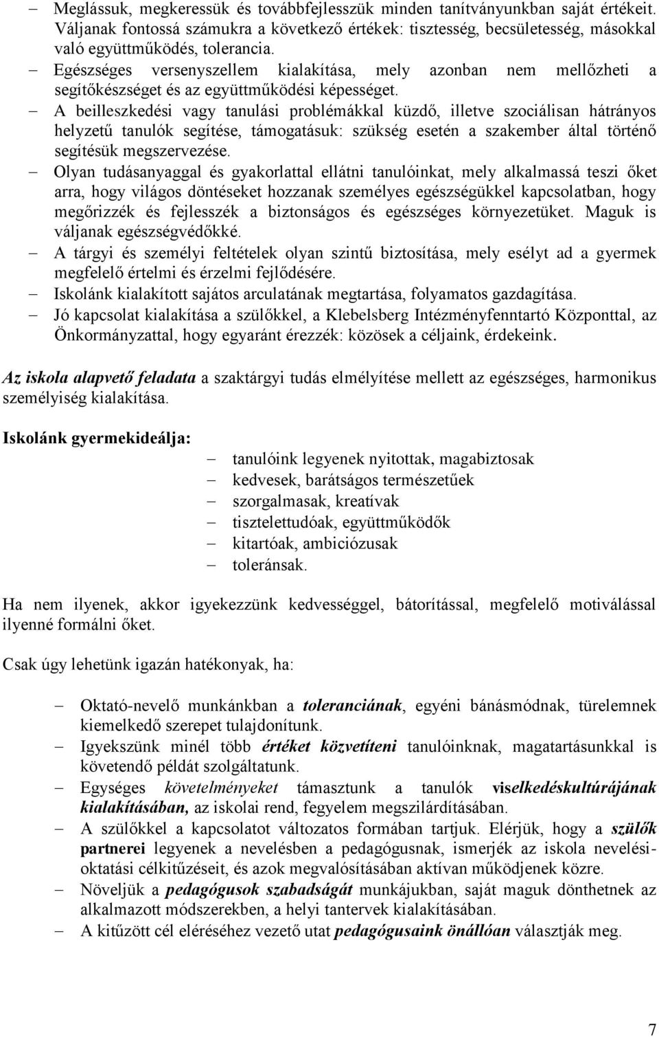 A beilleszkedési vagy tanulási problémákkal küzdő, illetve szociálisan hátrányos helyzetű tanulók segítése, támogatásuk: szükség esetén a szakember által történő segítésük megszervezése.