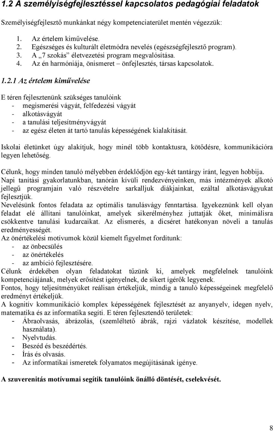 1 Az értelem kiművelése E téren fejlesztenünk szükséges tanulóink - megismerési vágyát, felfedezési vágyát - alkotásvágyát - a tanulási teljesítményvágyát - az egész életen át tartó tanulás